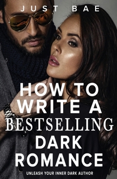 How to Write a Bestselling Dark Romance: Unleash Your Inner Dark Author (How to Write a Bestselling Romance)