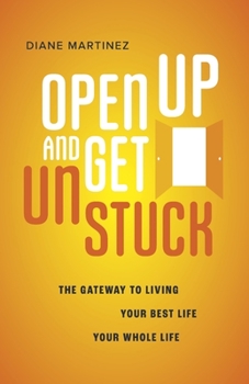 Paperback Open Up and Get Unstuck: The Gateway to Living Your Best Life, Your Whole Life Book