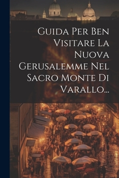 Paperback Guida Per Ben Visitare La Nuova Gerusalemme Nel Sacro Monte Di Varallo... [Italian] Book