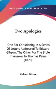 Hardcover Two Apologies: One For Christianity, In A Series Of Letters Addressed To Edward Gibson; The Other For The Bible In Answer To Thomas Paine (1820) Book