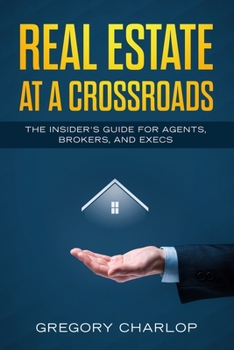 Paperback Real Estate at a Crossroads: The Insider's Guide for Agents, Brokers, and Execs Book