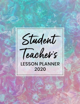 Student Teacher's Lesson Planner 2020: Weekly and Monthly Lesson Organizer - Teacher Agenda for Class Planning and Organizing - Week to Week Overview ... Colorful Cover Design (2020 Teacher Planners)
