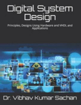 Paperback Digital System Design: Principles, Designs Using Hardware and VHDL and Applications Book