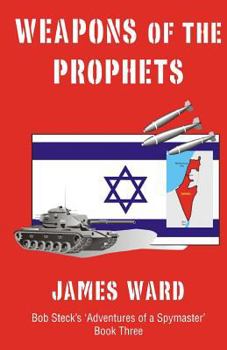Weapons of the Prophets - Book #3 of the Bob Steck's 'Adventures of a Spymaster'