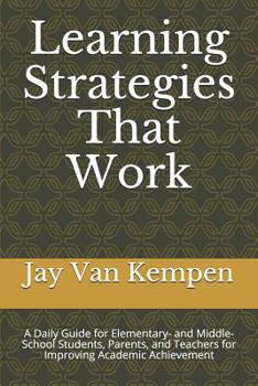 Paperback Learning Strategies That Work: A Daily Guide for Elementary- and Middle-School Students, Parents, and Teachers for Improving Academic Achievement Book