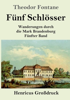 Paperback Fünf Schlösser (Großdruck): Wanderungen durch die Mark Brandenburg Fünfter Band [German] Book