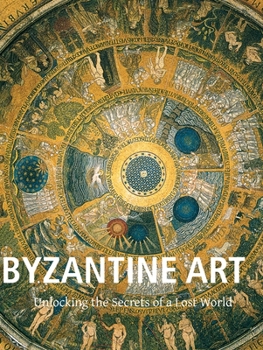 Hardcover Byzantine Art: Unlocking the Secrets of a Lost World Book