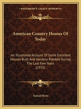 Paperback American Country Houses Of Today: An Illustrated Account Of Some Excellent Houses Built And Gardens Planted During The Last Few Years (1915) Book