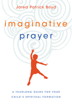 Paperback Imaginative Prayer: A Yearlong Guide for Your Child's Spiritual Formation Book