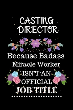 Casting director Because Badass Miracle Worker Isn't an Official Job Title: Lined Journal Notebook Gift for Casting director. Notebook / Diary / Thanksgiving & Christmas Gift For Casting director