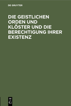 Hardcover Die Geistlichen Orden Und Klöster Und Die Berechtigung Ihrer Existenz [German] Book