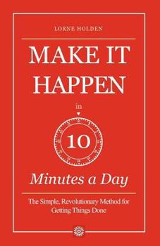 Paperback MAKE IT HAPPEN in Ten Minutes a Day: The Simple, Lifesaving Method for Getting Things Done Book