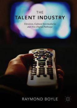 Hardcover The Talent Industry: Television, Cultural Intermediaries and New Digital Pathways Book