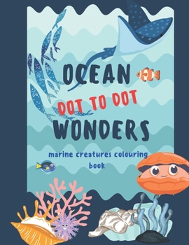 Paperback Ocean Wonders: Dot-to-Dot for all ages: Connect the Dots & Explore Amazing Marine Life - Fun & Learning Combined! Book