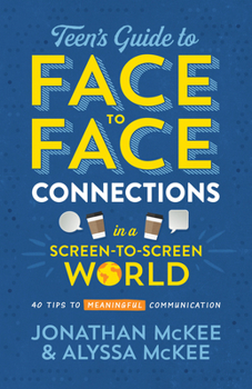 Paperback The Teen's Guide to Face-To-Face Connections in a Screen-To-Screen World: 40 Tips to Meaningful Communication Book