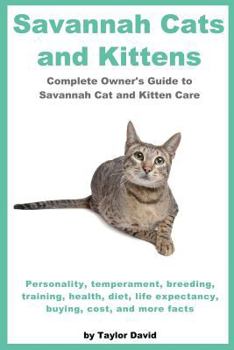 Paperback Savannah Cats and Kittens: Personality, Temperament, Breeding, Training, Health, Diet, Life Expectancy, Buying, Book