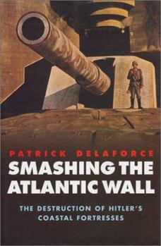 Hardcover Smashing the Atlantic Wall: The Destruction of Hitler's Coastal Fortresses Book