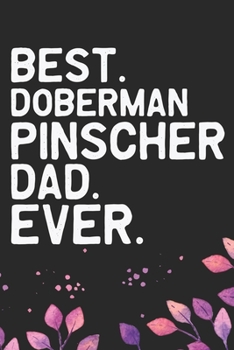 Best Doberman Pinscher Dad Ever: Cool Doberman Pinscher Dog Journal Notebook - Doberman Pinscher Puppy Lover Gifts – Funny Doberman Pinscher Dog ... Pinscher Owner Gifts. 6 x 9 in 120 pages