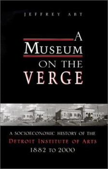 Hardcover A Museum on the Verge: A Socioeconomic History of the Detroit Institute of Arts, 1882-2000 Book