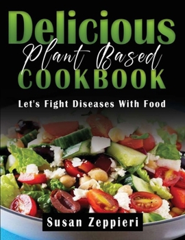 Paperback Delicious Plant Based Cookbook: Let's Fight Diseases With Food Book