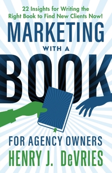 Paperback Marketing With A Book For Agency Owners: 22 Insights for Writing the Right Book to Find New Clients Now Book