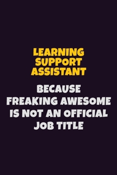 Paperback Learning Support Assistant, Because Freaking Awesome Is Not An Official Job Title: 6X9 Career Pride Notebook Unlined 120 pages Writing Journal Book