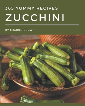 Paperback 365 Yummy Zucchini Recipes: A Yummy Zucchini Cookbook You Will Love Book