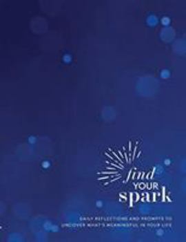 Hardcover Find Your Spark 90-Day Journal: Daily Reflections and Prompts to Uncover What's Meaningful in Your Life Book