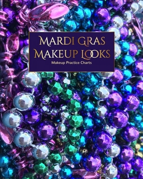Paperback Mardi Gras Makeup Looks Practice Charts: Make Up Charts to Brainstorm Ideas and Create Your Mardi Gras Looks Book