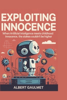 Paperback Exploiting Innocence: When artificial intelligence meets childhood innocence, the stakes couldn't be higher Book