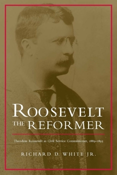 Paperback Roosevelt the Reformer: Theodore Roosevelt as Civil Service Commissioner, 1889-1895 Book