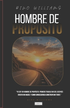 Hombre de Propósito: “Yo soy un Hombre de Propósito: primero trabajo mi ser, después ordeno mi hacer, y como consecuencia construyo mi tener.” (Spanish Edition)