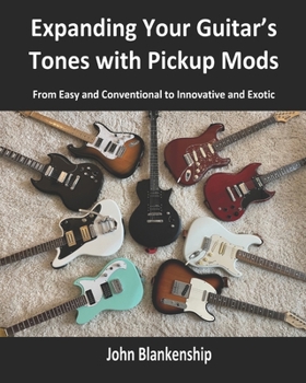 Paperback Expanding Your Guitar's Tones with Pickup Mods: From Easy and Conventional to Innovative and Exotic Book