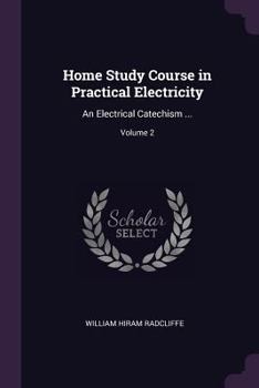 Paperback Home Study Course in Practical Electricity: An Electrical Catechism ...; Volume 2 Book