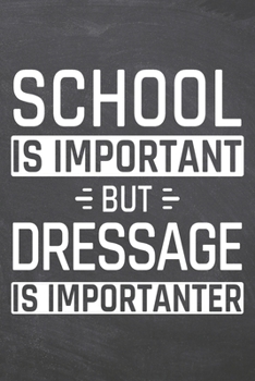 School is important but Dressage is importanter: Dressage Notebook, Planner or Journal | Size 6 x 9 | 110 Dot Grid Pages | Office Equipment, Supplies ... Dressage Gift Idea for Christmas or Birthday