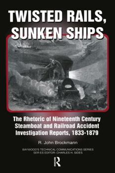 Hardcover Twisted Rails, Sunken Ships: The Rhetoric of Nineteenth Century Steamboat and Railroad Accident Investigation Reports, 1833-1879 Book