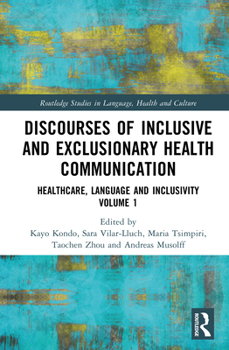 Discourses of Inclusive and Exclusionary Health Communication: Healthcare, Language and Inclusivity Volume 1 (Routledge Studies in Language, Health and Culture)