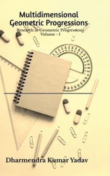 Multidimensional Geometric Progressions Volume - I: Research in Geometric Progressions Volume - I
