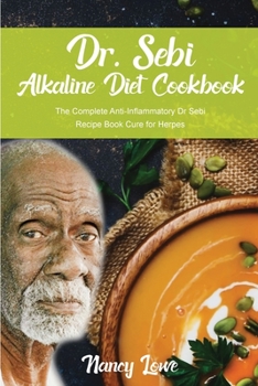 Dr. Sebi Alkaline Diet Cookbook: The Complete Anti-Inflammatory Dr Sebi Recipe Book Cure for Herpes
