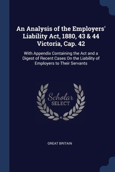 Paperback An Analysis of the Employers' Liability Act, 1880, 43 & 44 Victoria, Cap. 42: With Appendix Containing the Act and a Digest of Recent Cases On the Lia Book