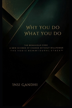 Why You Do What You Do: The Behaviour Code. A New Science of Change Without Willpower. T H E V E D I C B E H AV I O U R A L S T A C K ™