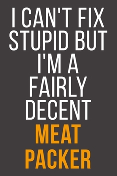 I Can't Fix Stupid But I'm A Fairly Decent Meat Packer: Funny Blank Lined Notebook For Coworker, Boss & Friend