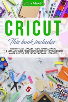 Paperback Cricut: This Book Includes: Cricut Maker & Project Ideas For Beginners. The Ultimate Guide for Beginners To Master Your Cricut Book