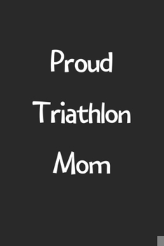 Paperback Proud Triathlon Mom: Lined Journal, 120 Pages, 6 x 9, Funny Triathlon Gift Idea, Black Matte Finish (Proud Triathlon Mom Journal) Book