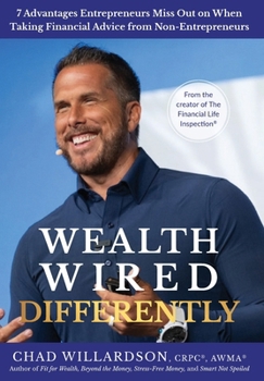 Hardcover Wealth Wired Differently: 7 Advantages Entrepreneurs Miss Out on When Taking Financial Advice from Non-Entrepreneurs Book