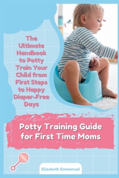 Paperback Potty Training Guide for First Time Moms: The Ultimate Handbook to Potty Train Your Child from First Steps to Happy Diaper-Free Days Book