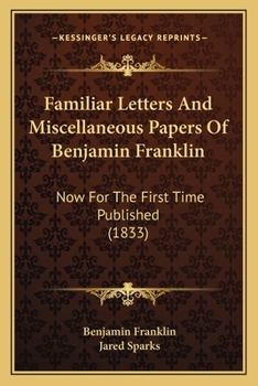 Paperback Familiar Letters And Miscellaneous Papers Of Benjamin Franklin: Now For The First Time Published (1833) Book