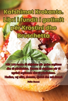 Paperback Kafshimet Krokante. Libri i fundit i gatimit për Krostini dhe Bruschetta [Albanian] Book
