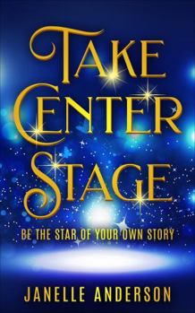 Paperback Take Center Stage: Be the Star of Your Own Story Book