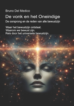 De vonk en het Oneindige. De oorsprong en de reden van alle bewustzijn: Waar het bewustzijn ontstaat. Waarom we bewust zijn. Reis door het universele ... van Bruno Del Medico in het Nederlands)